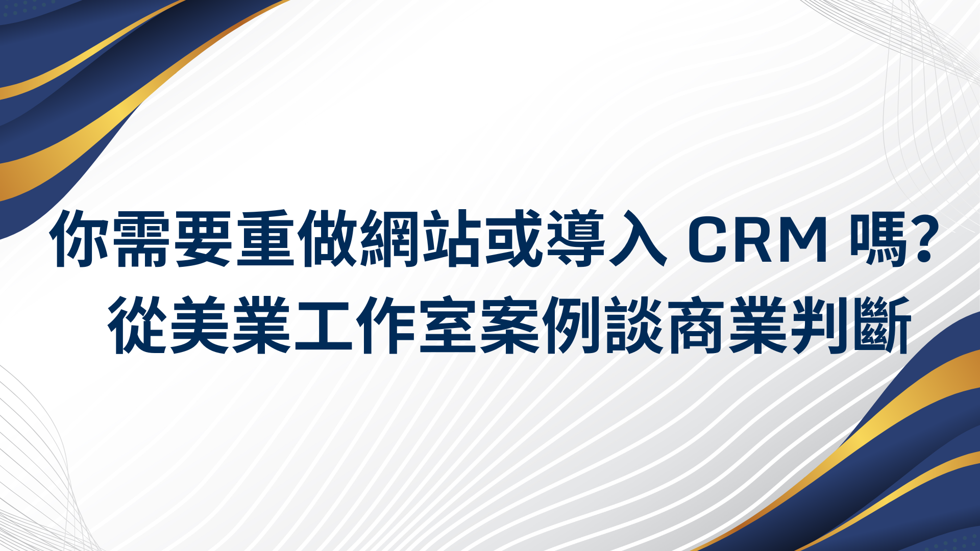 你需要重做網站或導入 CRM 嗎？從一個美業工作室案例談商業判斷